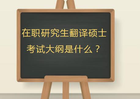 在职研究生翻译硕士考试大纲是什么？