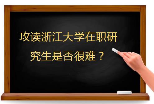 攻读浙江大学在职研究生是否很难？
