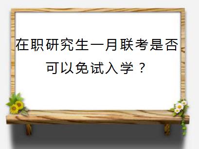 在职研究生一月联考是否可以免试入学？