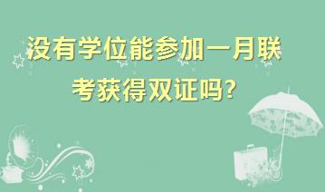 没有学位能参加一月联考获得双证吗?