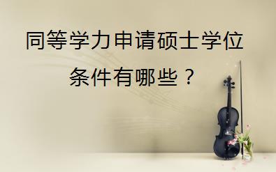 同等学力申请硕士学位条件有哪些？