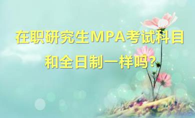 在职研究生MPA考试科目和全日制一样吗?