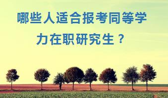 哪些人适合报考同等学力在职研究生？