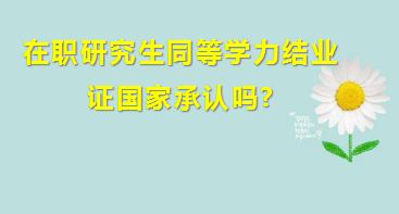 在职研究生同等学力结业证国家承认吗?