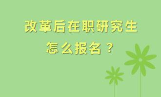 改革后在职研究生怎么报名？