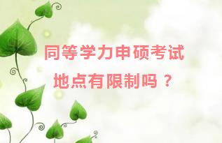 同等学力申硕考试地点有限制吗？